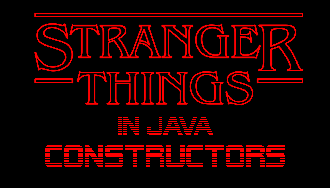 Stranger Things in Java: Constructors